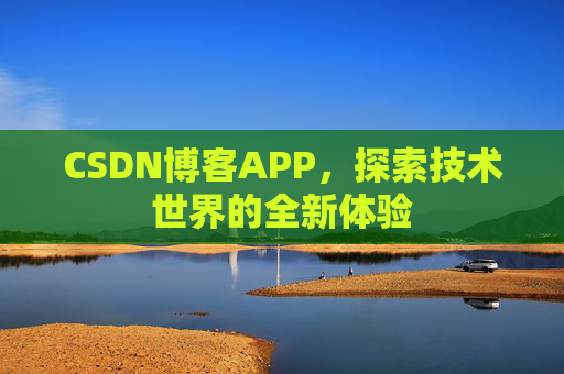 CSDN博客APP,探索技术世界的全新体验